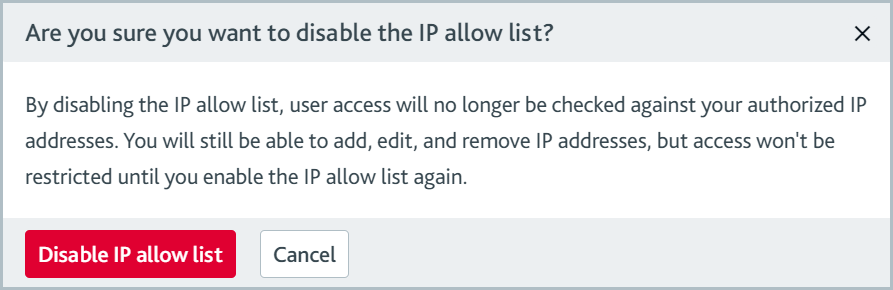 User_management_Allow_list_Disable_allow_list.png Disable IP allow list confirmation dialog